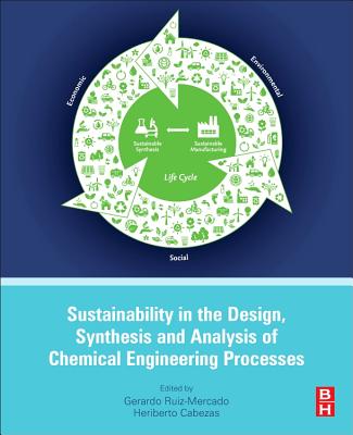 Sustainability in the Design, Synthesis and Analysis of Chemical Engineering Processes - Ruiz Mercado, Gerardo, and Cabezas, Heriberto