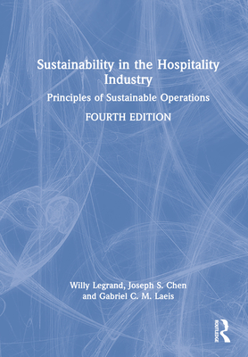 Sustainability in the Hospitality Industry: Principles of Sustainable Operations - Legrand, Willy, and Chen, Joseph S, and Laeis, Gabriel C M