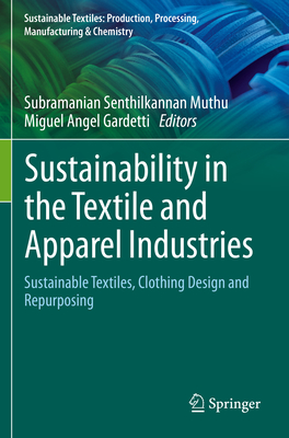 Sustainability in the Textile and Apparel Industries: Sustainable Textiles, Clothing Design and Repurposing - Muthu, Subramanian Senthilkannan (Editor), and Gardetti, Miguel Angel (Editor)