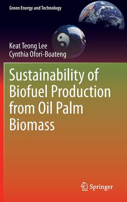 Sustainability of Biofuel Production from Oil Palm Biomass - Lee, Keat Teong, and Ofori-Boateng, Cynthia