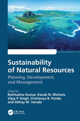 Sustainability of Natural Resources: Planning, Development, and Management - Kumar, Rohitashw (Editor), and Moharir, Kanak N (Editor), and Singh, Vijay P (Editor)