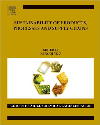 Sustainability of Products, Processes and Supply Chains: Theory and Applications - You, Fengqi (Volume editor)