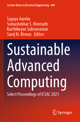 Sustainable Advanced Computing: Select Proceedings of ICSAC 2021 - Aurelia, Sagaya (Editor), and Hiremath, Somashekhar S. (Editor), and Subramanian, Karthikeyan (Editor)