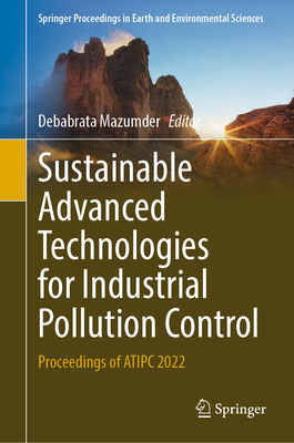 Sustainable Advanced Technologies for Industrial Pollution Control: Proceedings of ATIPC 2022 - Mazumder, Debabrata (Editor)