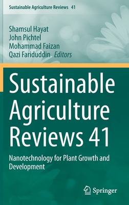 Sustainable Agriculture Reviews 41: Nanotechnology for Plant Growth and Development - Hayat, Shamsul (Editor), and Pichtel, John (Editor), and Faizan, Mohammad (Editor)