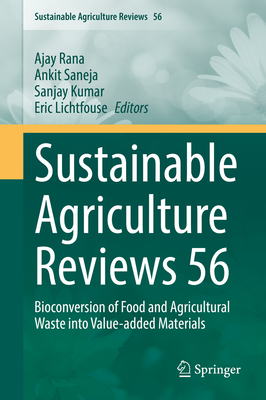 Sustainable Agriculture Reviews 56: Bioconversion of Food and Agricultural Waste Into Value-Added Materials - Rana, Ajay (Editor), and Saneja, Ankit (Editor), and Kumar, Sanjay (Editor)