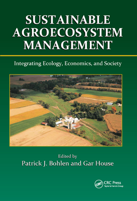 Sustainable Agroecosystem Management: Integrating Ecology, Economics, and Society - Bohlen, Patrick J. (Editor), and House, Gar (Editor)