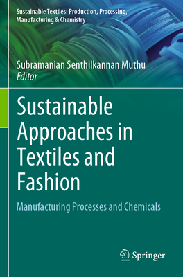 Sustainable Approaches in Textiles and Fashion: Manufacturing Processes and Chemicals - Muthu, Subramanian Senthilkannan (Editor)