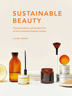 Sustainable Beauty: Practical advice and projects for an eco-conscious beauty routine