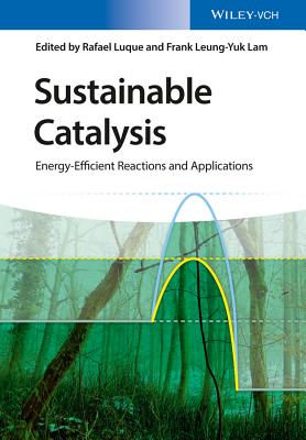 Sustainable Catalysis: Energy-Efficient Reactions and Applications - Luque, Rafael (Editor), and Lam, Frank Leung-Yuk (Editor)