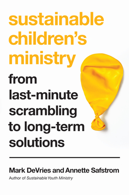 Sustainable Children's Ministry: From Last-Minute Scrambling to Long-Term Solutions - DeVries, Mark, and Safstrom, Annette