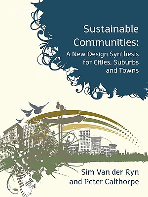 Sustainable Communities: A New Design Synthesis for Cities, Suburbs and Towns - Van Der Ryn, Sim