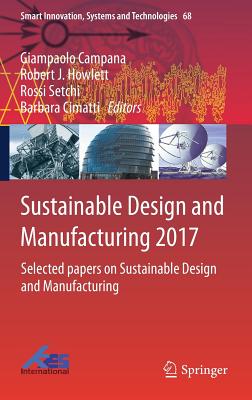 Sustainable Design and Manufacturing 2017: Selected Papers on Sustainable Design and Manufacturing - Campana, Giampaolo (Editor), and Howlett, Robert J (Editor), and Setchi, Rossi (Editor)