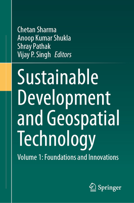 Sustainable Development and Geospatial Technology: Volume 1: Foundations and Innovations - Sharma, Chetan (Editor), and Shukla, Anoop Kumar (Editor), and Pathak, Shray (Editor)