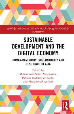 Sustainable Development and the Digital Economy: Human-centricity, Sustainability and Resilience in Asia - Almunawar, Mohammad Nabil (Editor), and Ordez de Pablos, Patricia (Editor), and Anshari, Muhammad (Editor)