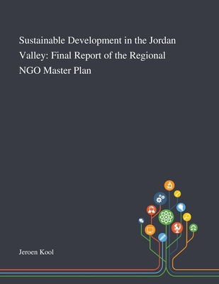 Sustainable Development in the Jordan Valley: Final Report of the Regional NGO Master Plan - Jeroen Kool (Creator)