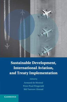 Sustainable Development, International Aviation, and Treaty Implementation - de Mestral, Armand L.C. (Editor), and Fitzgerald, P. Paul (Editor), and Ahmad, Md. Tanveer (Editor)