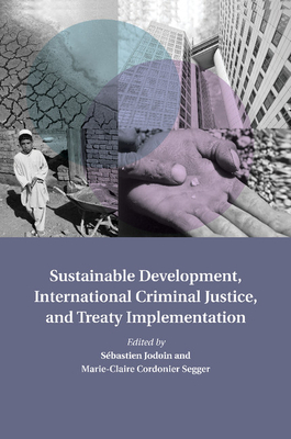 Sustainable Development, International Criminal Justice, and Treaty Implementation - Jodoin, Sbastien (Editor), and Cordonier Segger, Marie-Claire (Editor)