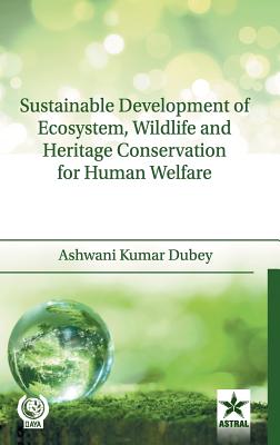Sustainable Development of Ecosystem, Wildlife and Heritage Conservation for Human Welfare - Dubey, Ashwani Kumar (Editor)