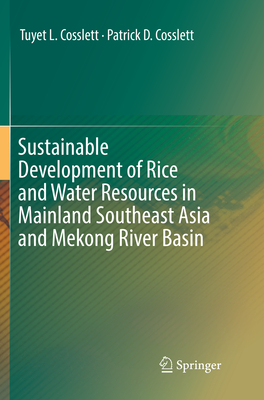 Sustainable Development of Rice and Water Resources in Mainland Southeast Asia and Mekong River Basin - Cosslett, Tuyet L, and Cosslett, Patrick D