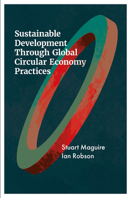 Sustainable Development Through Global Circular Economy Practices - Maguire, Stuart, and Robson, Ian