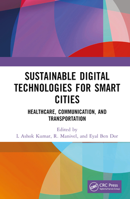 Sustainable Digital Technologies for Smart Cities: Healthcare, Communication, and Transportation - Kumar, L Ashok (Editor), and Manivel, R (Editor), and Dor, Eyal Ben (Editor)