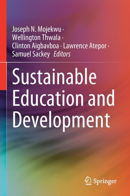 Sustainable Education and Development - Mojekwu, Joseph N. (Editor), and Thwala, Wellington (Editor), and Aigbavboa, Clinton (Editor)