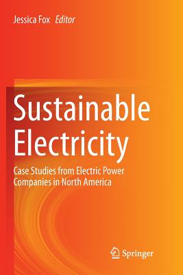 Sustainable Electricity: Case Studies from Electric Power Companies in North America - Fox, Jessica (Editor)