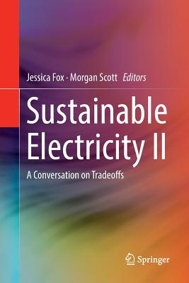 Sustainable Electricity II: A Conversation on Tradeoffs - Fox, Jessica (Editor), and Scott, Morgan (Editor)