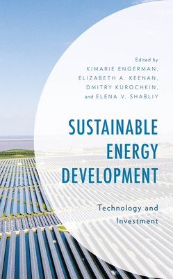 Sustainable Energy Development: Technology and Investment - Engerman, Kimarie (Editor), and Keenan, Elizabeth A (Editor), and Kurochkin, Dmitry (Editor)