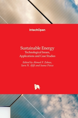 Sustainable Energy: Technological Issues, Applications and Case Studies - Zobaa, Ahmed F (Editor), and Afifi, Sara (Editor), and Pisica, Ioana (Editor)