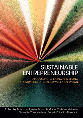 Sustainable Entrepreneurship: Discovering, Creating and Seizing Opportunities for Blended Value Generation - Lindgreen, Adam (Editor), and Vallaster, Christine (Editor), and Maon, Franois (Editor)