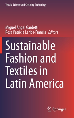 Sustainable Fashion and Textiles in Latin America - Gardetti, Miguel ngel (Editor), and Larios-Francia, Rosa Patricia (Editor)