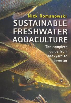 Sustainable Freshwater Aquacultures: The Complete Guide from Backyard to Investor - Romanowski, Nick