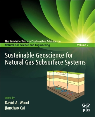 Sustainable Geoscience for Natural Gas Subsurface Systems - Wood, David (Editor), and Cai, Jianchao (Editor)