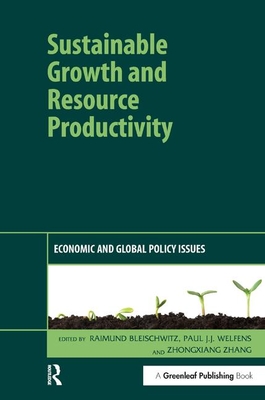 Sustainable Growth and Resource Productivity: Economic and Global Policy Issues - Bleischwitz, Raimund (Editor), and Welfens, Paul (Editor), and Zhang, ZhongXiang (Editor)