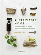 Sustainable Home: Volume 1: Practical projects, tips and advice for maintaining a more eco-friendly household