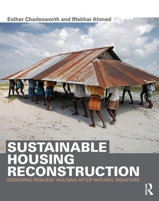 Sustainable Housing Reconstruction: Designing resilient housing after natural disasters - Charlesworth, Esther, and Ahmed, Iftekhar