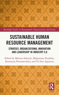 Sustainable Human Resource Management: Strategy, Organizational Innovation and Leadership in Industry 5.0 - Soltysik, Mariusz (Editor), and Tyra ska, Malgorzata (Editor), and Piwowar-Sulej, Katarzyna (Editor)