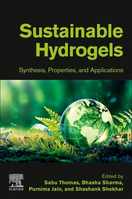 Sustainable Hydrogels: Synthesis, Properties, and Applications - Thomas, Sabu (Editor), and Sharma, Bhasha (Editor), and Jain, Purnima (Editor)