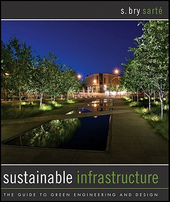 Sustainable Infrastructure: The Guide to Green Engineering and Design - Sarte, S Bry