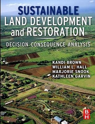 Sustainable Land Development and Restoration: Decision Consequence Analysis - Brown, Kandi, and Hall, William L, and Hall Snook, Marjorie