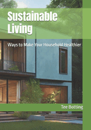 Sustainable Living: Ways to Make Your Household Healthier