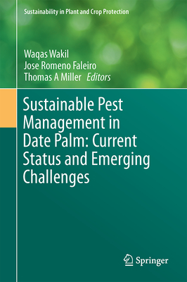 Sustainable Pest Management in Date Palm: Current Status and Emerging Challenges - Wakil, Waqas (Editor), and Romeno Faleiro, Jose (Editor), and Miller, Thomas A (Editor)