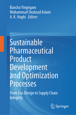 Sustainable Pharmaceutical Product Development and Optimization Processes: From Eco-Design to Supply Chain Integrity - Yingngam, Bancha (Editor), and Aslam, Muhammad Shahzad (Editor), and Haghi, A. K. (Editor)
