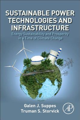 Sustainable Power Technologies and Infrastructure: Energy Sustainability and Prosperity in a Time of Climate Change - Suppes, Galen J, and Storvick, Truman S