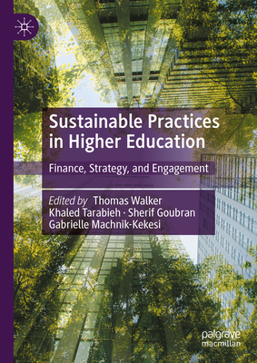 Sustainable Practices in Higher Education: Finance, Strategy, and Engagement - Walker, Thomas (Editor), and Tarabieh, Khaled (Editor), and Goubran, Sherif (Editor)