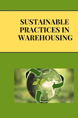 Sustainable Practices in Warehousing: Green Warehousing: Building Sustainable Supply Chains for a Better Future - San, Jai