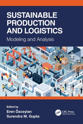 Sustainable Production and Logistics: Modeling and Analysis - Ozceylan, Eren (Editor), and Gupta, Surendra M (Editor)