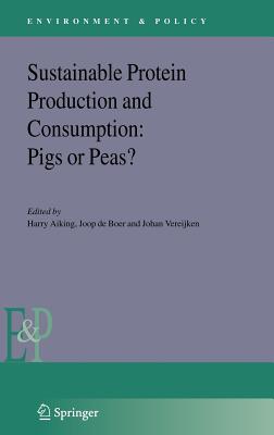 Sustainable Protein Production and Consumption: Pigs or Peas? - Aiking, Harry (Editor), and Boer, Joop De (Editor), and Vereijken, Johan (Editor)